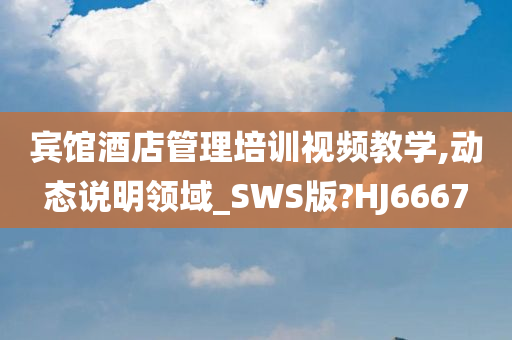 宾馆酒店管理培训视频教学,动态说明领域_SWS版?HJ6667