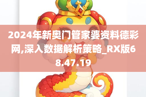 2024年新奥门管家婆资料德彩网,深入数据解析策略_RX版68.47.19