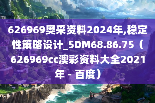 626969奥采资料2024年,稳定性策略设计_5DM68.86.75（626969cc澳彩资料大全2021年 - 百度）