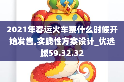 2021年春运火车票什么时候开始发售,实践性方案设计_优选版59.32.32