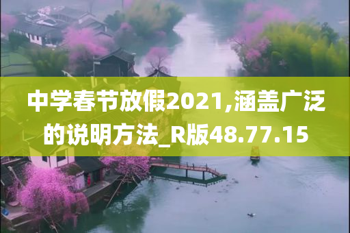 中学春节放假2021,涵盖广泛的说明方法_R版48.77.15