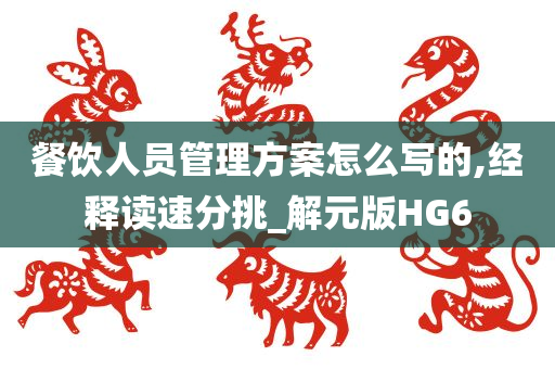 餐饮人员管理方案怎么写的,经释读速分挑_解元版HG6