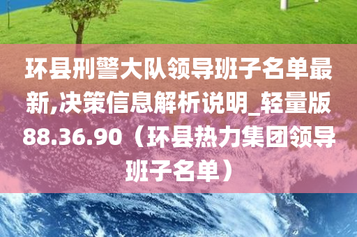 环县刑警大队领导班子名单最新,决策信息解析说明_轻量版88.36.90（环县热力集团领导班子名单）