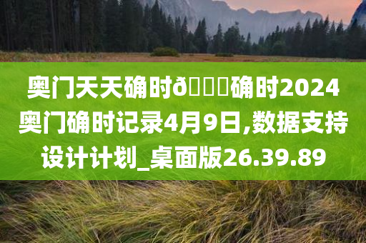 奥门天天确时🐎确时2024奥门确时记录4月9日,数据支持设计计划_桌面版26.39.89