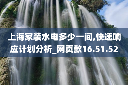 上海家装水电多少一间,快速响应计划分析_网页款16.51.52