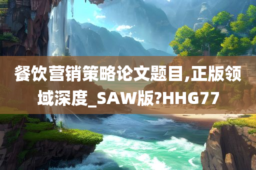 餐饮营销策略论文题目,正版领域深度_SAW版?HHG77