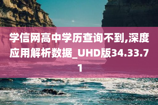 学信网高中学历查询不到,深度应用解析数据_UHD版34.33.71