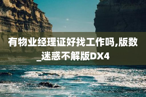 有物业经理证好找工作吗,版数_迷惑不解版DX4