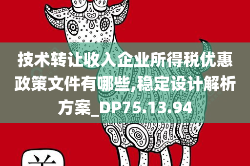 技术转让收入企业所得税优惠政策文件有哪些,稳定设计解析方案_DP75.13.94