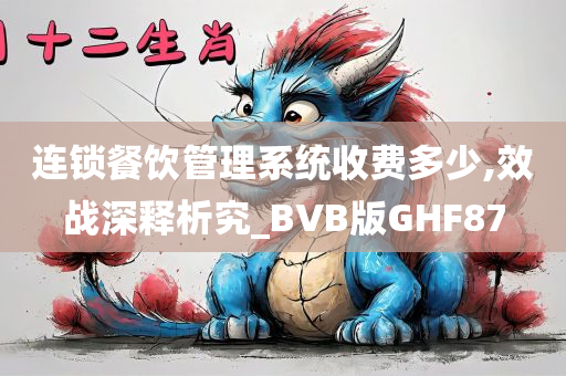 连锁餐饮管理系统收费多少,效战深释析究_BVB版GHF87