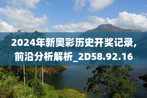 2024年新奥彩历史开奖记录,前沿分析解析_2D58.92.16