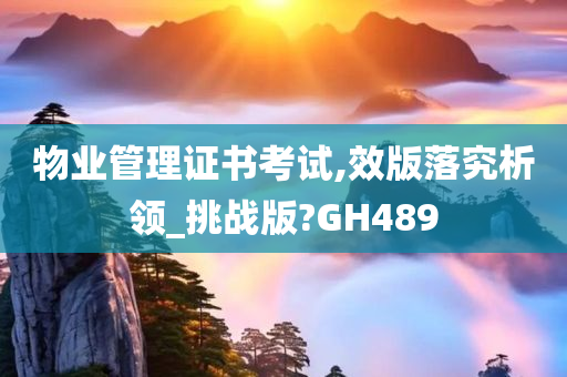 物业管理证书考试,效版落究析领_挑战版?GH489