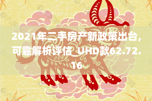 2021年二手房产新政策出台,可靠解析评估_UHD款62.72.16