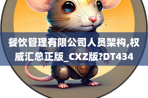 餐饮管理有限公司人员架构,权威汇总正版_CXZ版?DT434