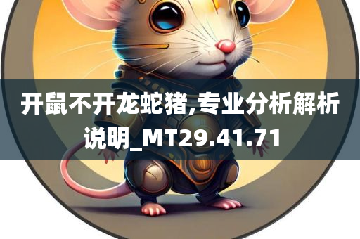 开鼠不开龙蛇猪,专业分析解析说明_MT29.41.71