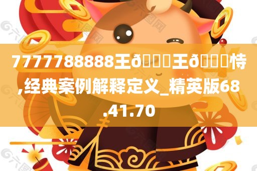 7777788888王🀄王🀄恃,经典案例解释定义_精英版68.41.70