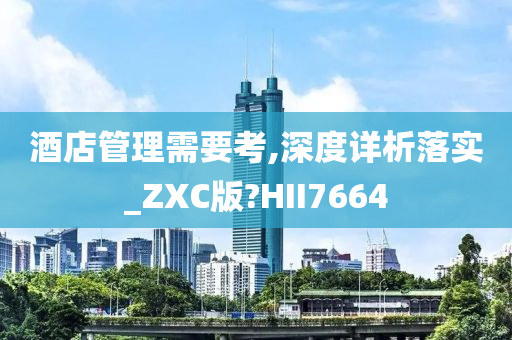 酒店管理需要考,深度详析落实_ZXC版?HII7664