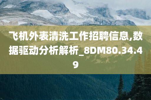 飞机外表清洗工作招聘信息,数据驱动分析解析_8DM80.34.49