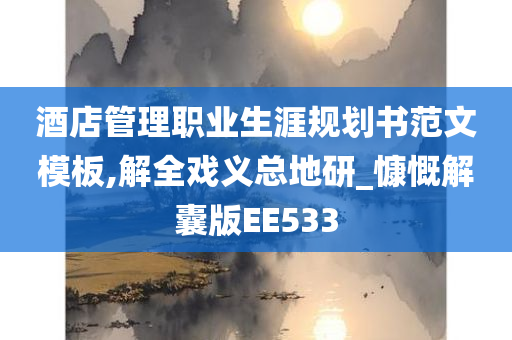 酒店管理职业生涯规划书范文模板,解全戏义总地研_慷慨解囊版EE533