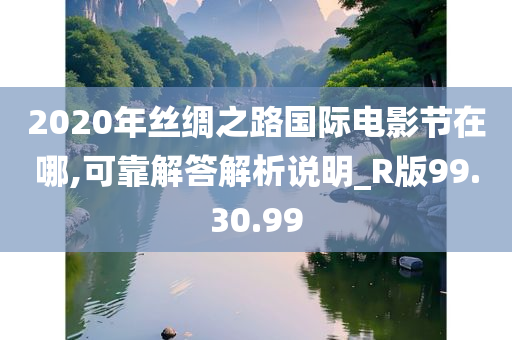 2020年丝绸之路国际电影节在哪,可靠解答解析说明_R版99.30.99