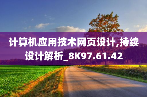 计算机应用技术网页设计,持续设计解析_8K97.61.42