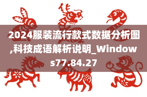 2024服装流行款式数据分析图,科技成语解析说明_Windows77.84.27