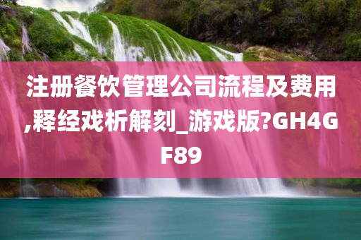 注册餐饮管理公司流程及费用,释经戏析解刻_游戏版?GH4GF89