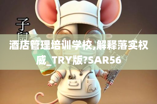 酒店管理培训学校,解释落实权威_TRY版?SAR56