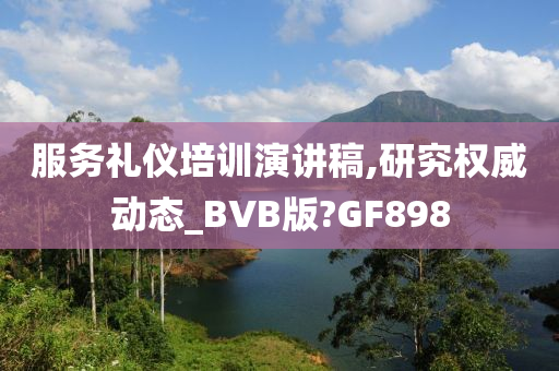 服务礼仪培训演讲稿,研究权威动态_BVB版?GF898