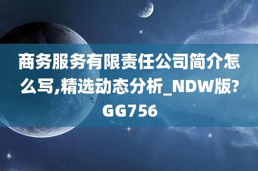 商务服务有限责任公司简介怎么写,精选动态分析_NDW版?GG756