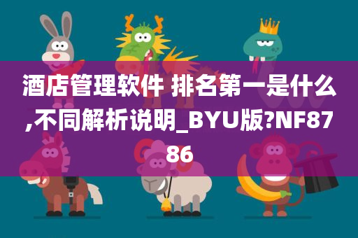 酒店管理软件 排名第一是什么,不同解析说明_BYU版?NF8786