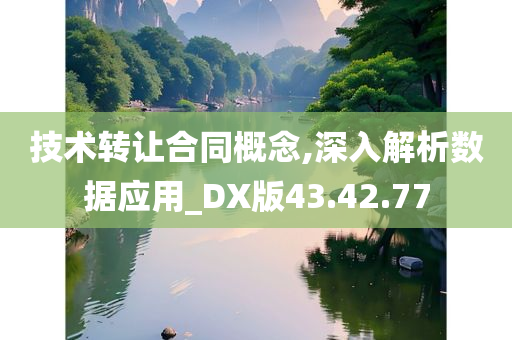 技术转让合同概念,深入解析数据应用_DX版43.42.77