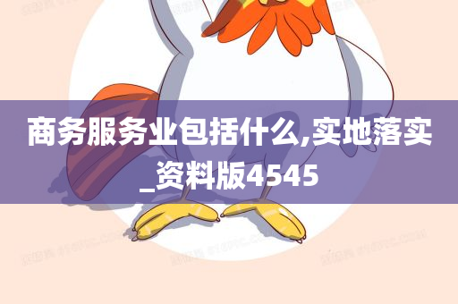 商务服务业包括什么,实地落实_资料版4545