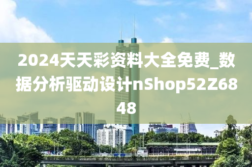 2024天天彩资料大全免费_数据分析驱动设计nShop52Z6848