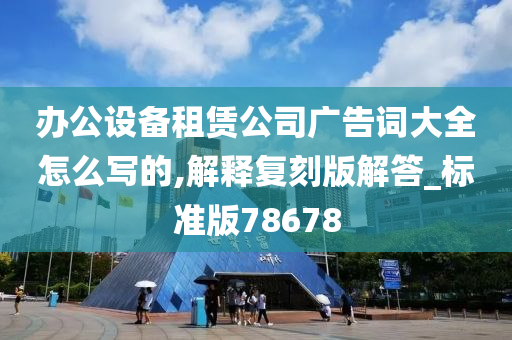 办公设备租赁公司广告词大全怎么写的,解释复刻版解答_标准版78678