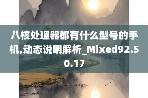 八核处理器都有什么型号的手机,动态说明解析_Mixed92.50.17