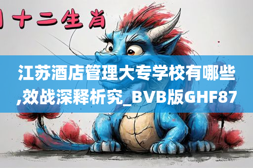 江苏酒店管理大专学校有哪些,效战深释析究_BVB版GHF87