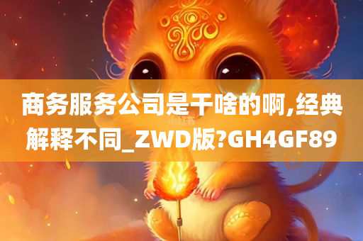 商务服务公司是干啥的啊,经典解释不同_ZWD版?GH4GF89