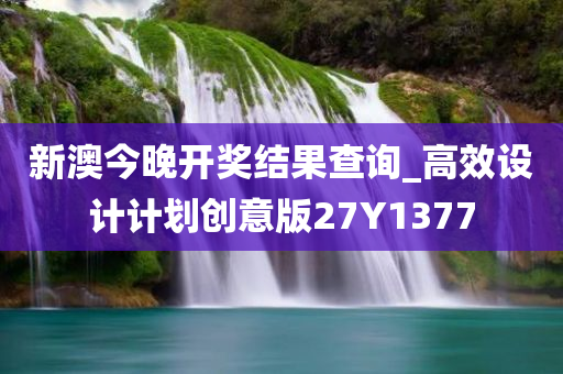 新澳今晚开奖结果查询_高效设计计划创意版27Y1377