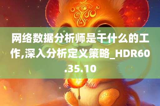 网络数据分析师是干什么的工作,深入分析定义策略_HDR60.35.10