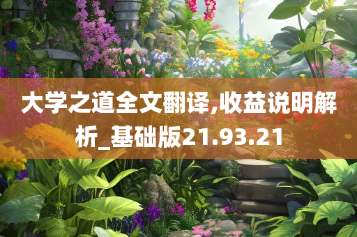 大学之道全文翻译,收益说明解析_基础版21.93.21