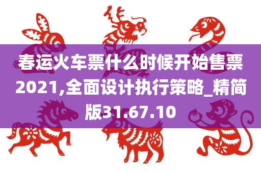 春运火车票什么时候开始售票2021,全面设计执行策略_精简版31.67.10