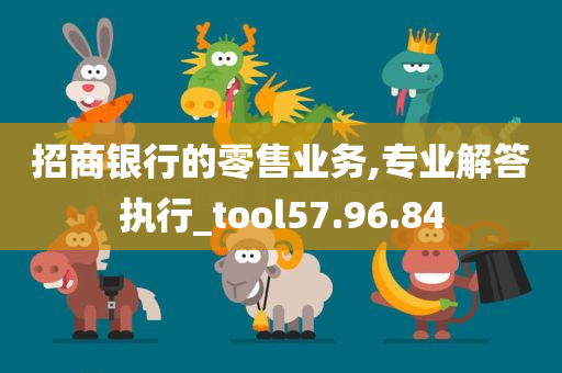 招商银行的零售业务,专业解答执行_tool57.96.84