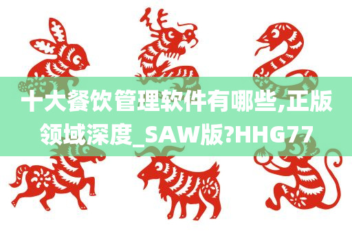 十大餐饮管理软件有哪些,正版领域深度_SAW版?HHG77