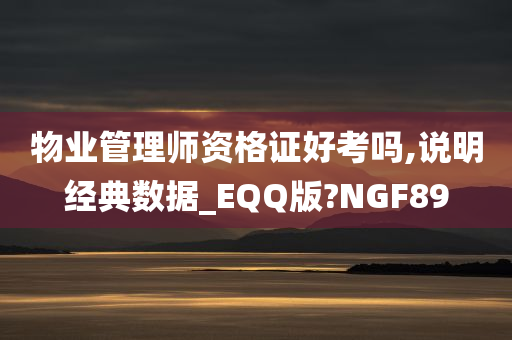 物业管理师资格证好考吗,说明经典数据_EQQ版?NGF89