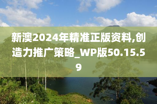 新澳2024年精准正版资料,创造力推广策略_WP版50.15.59