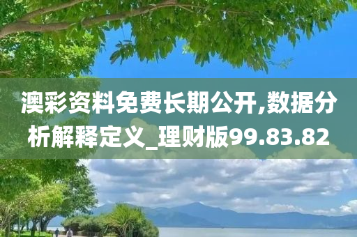 澳彩资料免费长期公开,数据分析解释定义_理财版99.83.82