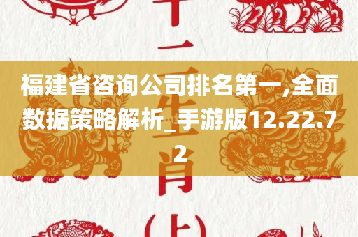 福建省咨询公司排名第一,全面数据策略解析_手游版12.22.72