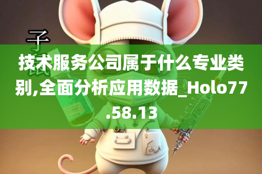 技术服务公司属于什么专业类别,全面分析应用数据_Holo77.58.13