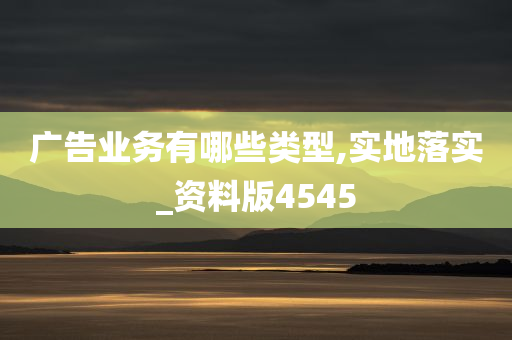 广告业务有哪些类型,实地落实_资料版4545